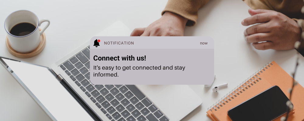 Connect with us! It's easy to get connected and stay informed. 
