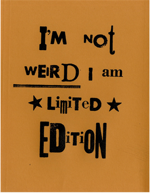Letterpress print that reads "I'm not weird I am limited edition" created with upper and lower case letters